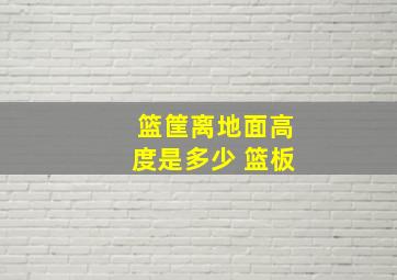 篮筐离地面高度是多少 篮板